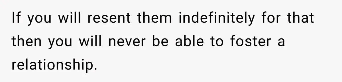 Orphan Melts Down As Biological Parents "Ambush" With Their Own Families And Happiness If you will resent them indefinitely for that then you will never be able to foster a relationship.
