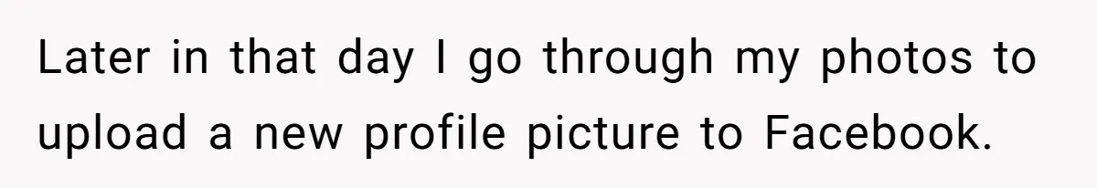 Later in that day I go through my photos to upload a new profile picture to Facebook.