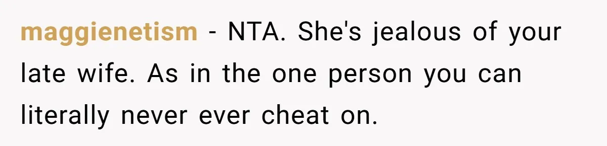 maggienetism − NTA. She's jealous of your late wife. As in the one person you can literally never ever cheat on.