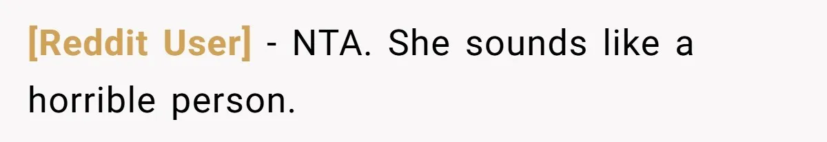 [Reddit User] − NTA. She sounds like a horrible person.