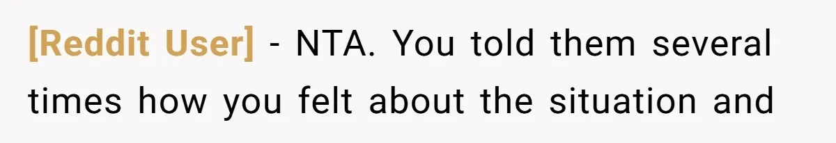 [Reddit User] − NTA. You told them several times how you felt about the situation and