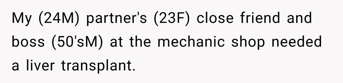 My (24M) partner's (23F) close friend and boss (50'sM) at the mechanic shop needed a liver transplant.