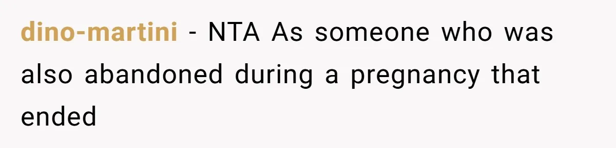 dino-martini − NTA As someone who was also abandoned during a pregnancy that ended