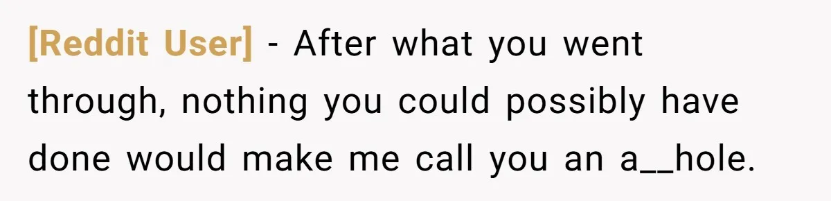 [Reddit User] − After what you went through, nothing you could possibly have done would make me call you an a__hole.