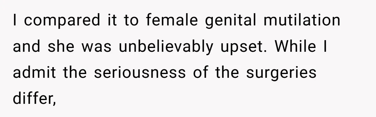 Dad Stands His Ground and Protects His Son’s Body Autonomy During a Tough Discussion I compared it to female genital mutilation and she was unbelievably upset. While I admit the seriousness of the surgeries differ,