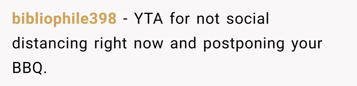 bibliophile398 − YTA for not social distancing right now and postponing your BBQ.