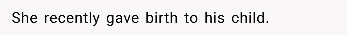 She recently gave birth to his child.