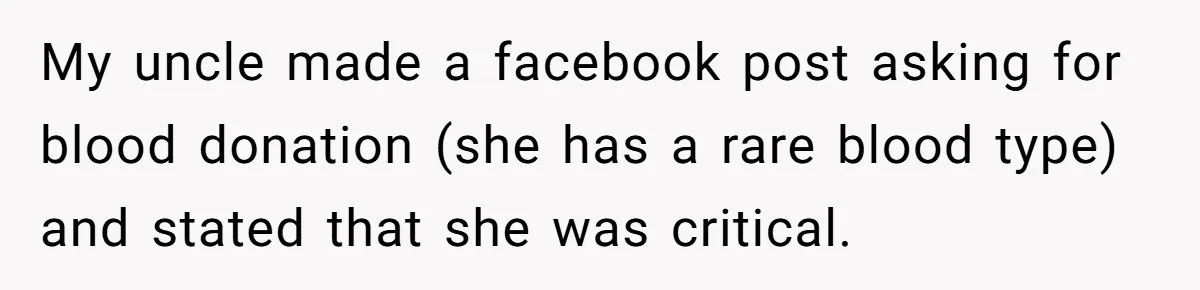My uncle made a facebook post asking for blood donation (she has a rare blood type) and stated that she was critical.