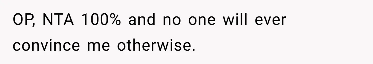OP, NTA 100% and no one will ever convince me otherwise.