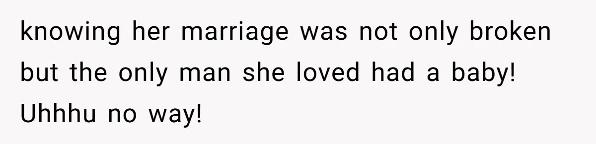 knowing her marriage was not only broken but the only man she loved had a baby! Uhhhu no way!
