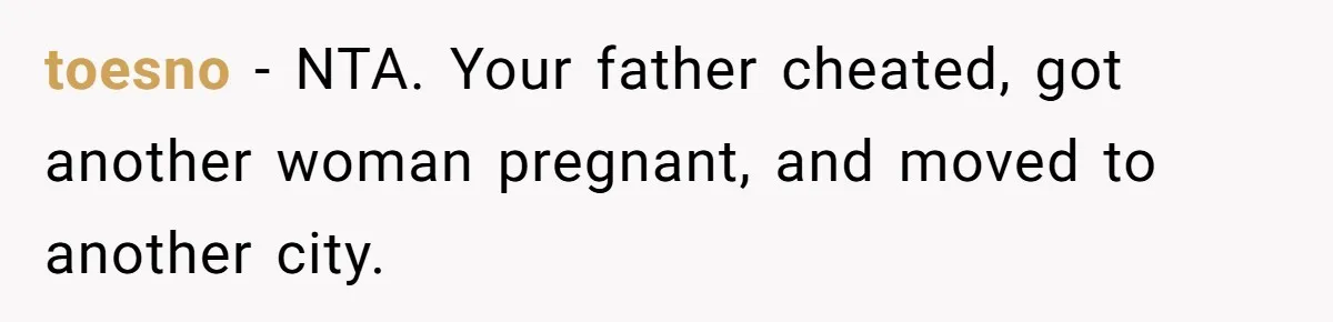 toesno − NTA. Your father cheated, got another woman pregnant, and moved to another city.
