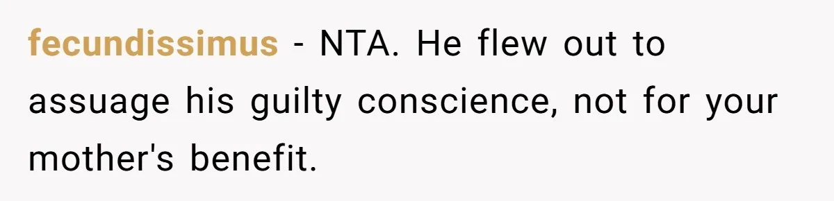 fecundissimus − NTA. He flew out to assuage his guilty conscience, not for your mother's benefit.