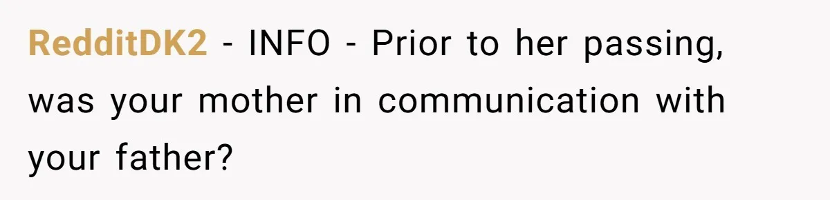 RedditDK2 − INFO - Prior to her passing, was your mother in communication with your father?