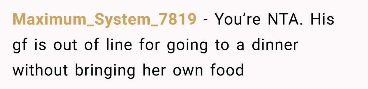 Woman Accommodates Vegan Diet, Gets Accused Of Starving Her Future SIL Anyway Maximum_System_7819 − You’re NTA. His gf is out of line for going to a dinner without bringing her own food
