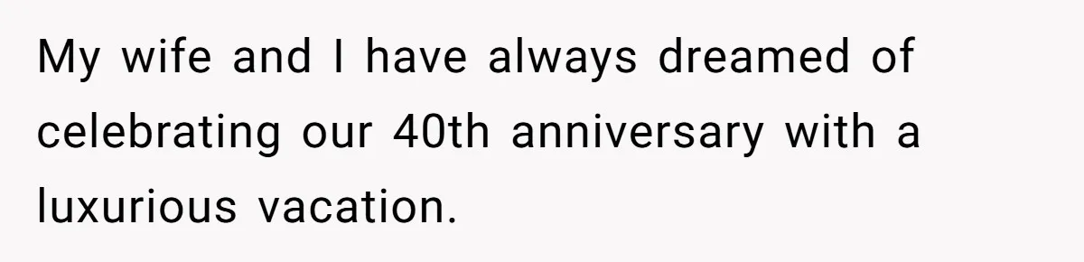 Grandpa Refuses Free Babysitting Duty, Secretly Rebooks Dream Anniversary Trip Instead My wife and I have always dreamed of celebrating our 40th anniversary with a luxurious vacation.