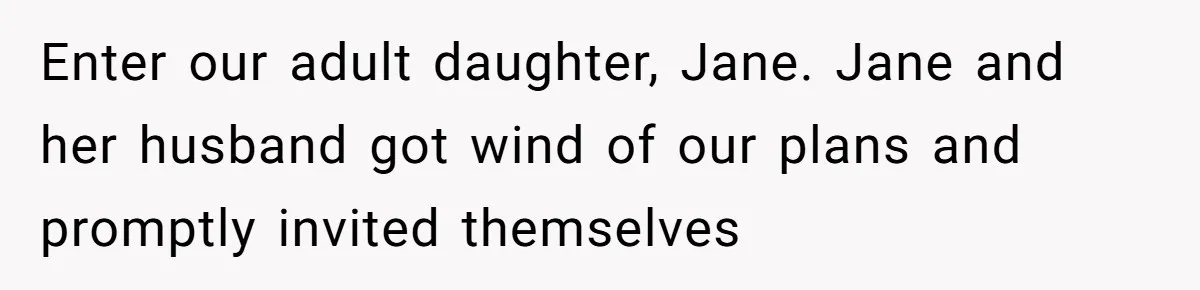 Grandpa Refuses Free Babysitting Duty, Secretly Rebooks Dream Anniversary Trip Instead Enter our adult daughter, Jane. Jane and her husband got wind of our plans and promptly invited themselves