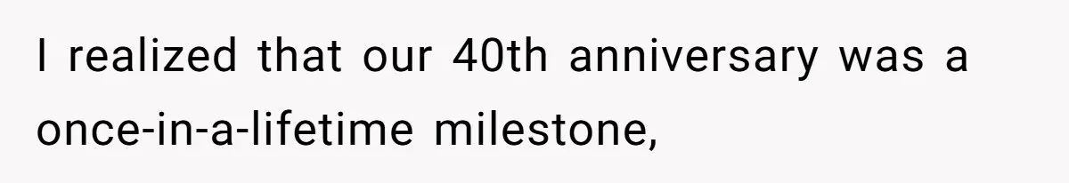Grandpa Refuses Free Babysitting Duty, Secretly Rebooks Dream Anniversary Trip Instead I realized that our 40th anniversary was a once-in-a-lifetime milestone,