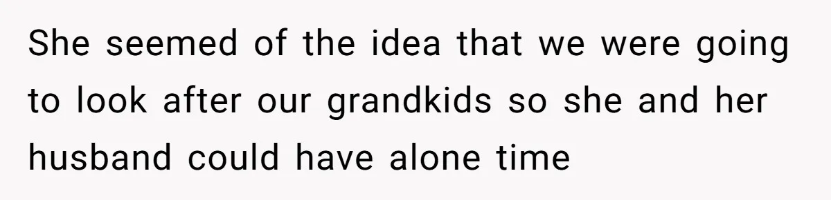 Grandpa Refuses Free Babysitting Duty, Secretly Rebooks Dream Anniversary Trip Instead She seemed of the idea that we were going to look after our grandkids so she and her husband could have alone time
