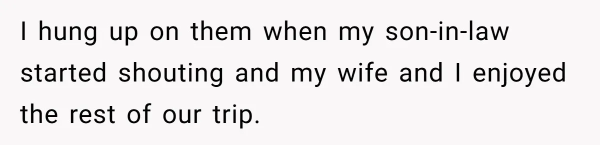 Grandpa Refuses Free Babysitting Duty, Secretly Rebooks Dream Anniversary Trip Instead I hung up on them when my son-in-law started shouting and my wife and I enjoyed the rest of our trip.