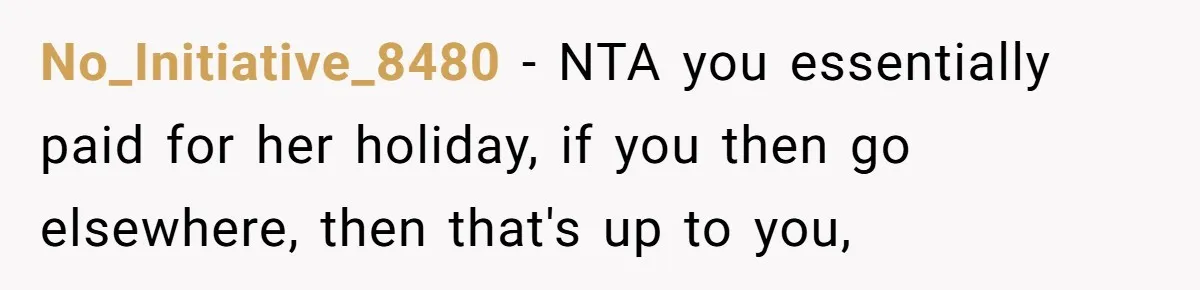 Grandpa Refuses Free Babysitting Duty, Secretly Rebooks Dream Anniversary Trip Instead No_Initiative_8480 − NTA you essentially paid for her holiday, if you then go elsewhere, then that's up to you,