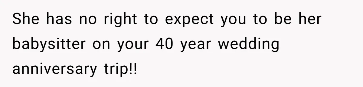 Grandpa Refuses Free Babysitting Duty, Secretly Rebooks Dream Anniversary Trip Instead She has no right to expect you to be her babysitter on your 40 year wedding anniversary trip!!