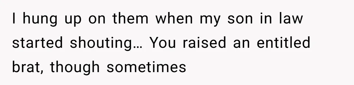 Grandpa Refuses Free Babysitting Duty, Secretly Rebooks Dream Anniversary Trip Instead I hung up on them when my son in law started shouting… You raised an entitled brat, though sometimes