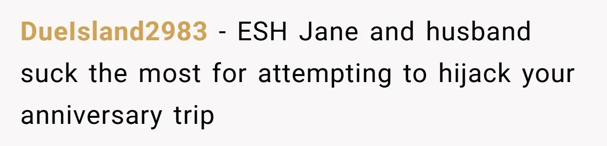 Grandpa Refuses Free Babysitting Duty, Secretly Rebooks Dream Anniversary Trip Instead DueIsland2983 − ESH Jane and husband suck the most for attempting to hijack your anniversary trip