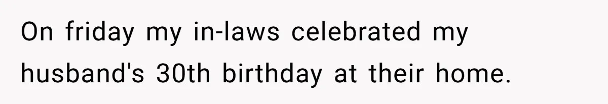 On friday my in-laws celebrated my husband's 30th birthday at their home.