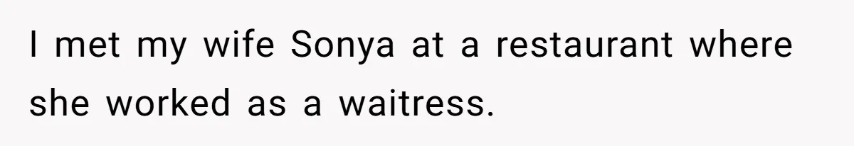 I met my wife Sonya at a restaurant where she worked as a waitress.