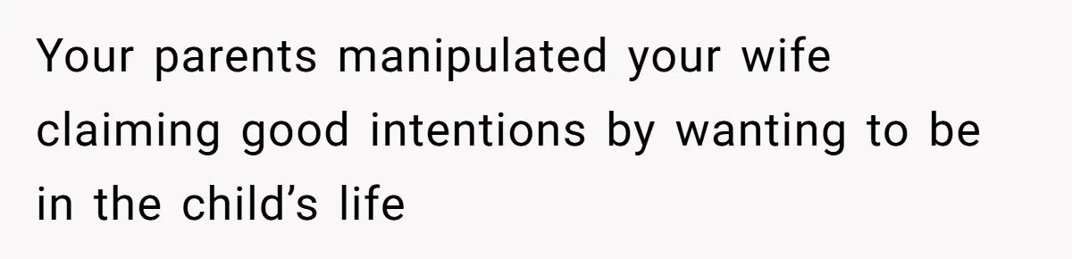 Your parents manipulated your wife claiming good intentions by wanting to be in the child’s life