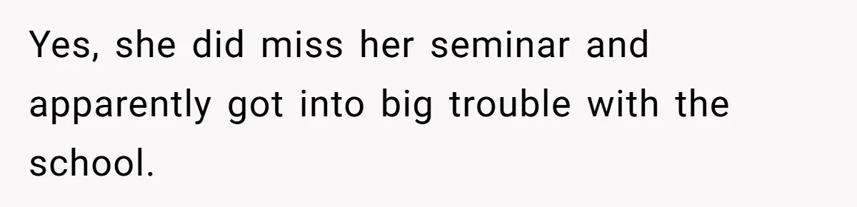 Yes, she did miss her seminar and apparently got into big trouble with the school.