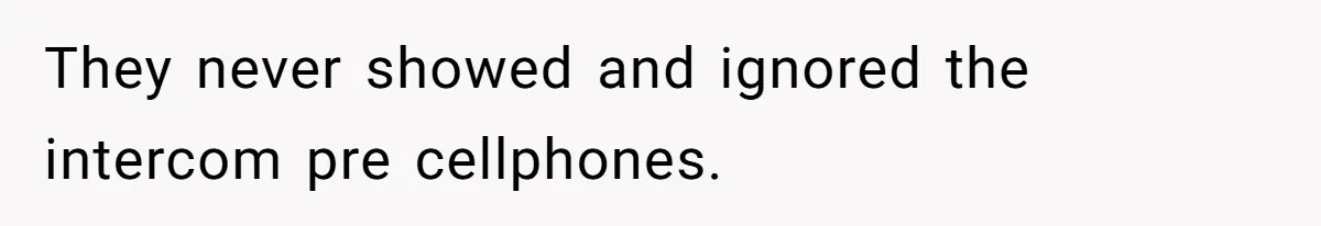 They never showed and ignored the intercom pre cellphones.