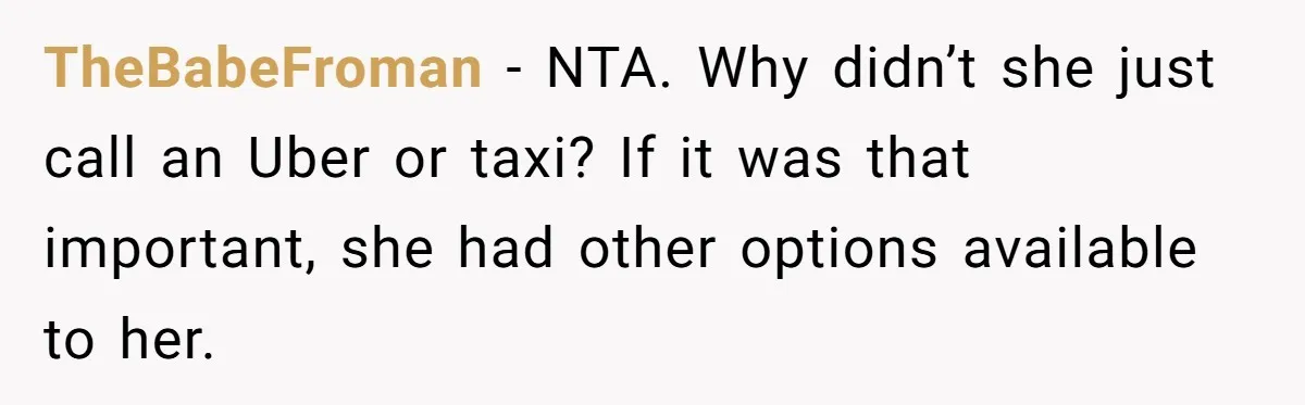 TheBabeFroman − NTA. Why didn’t she just call an Uber or taxi? If it was that important, she had other options available to her.