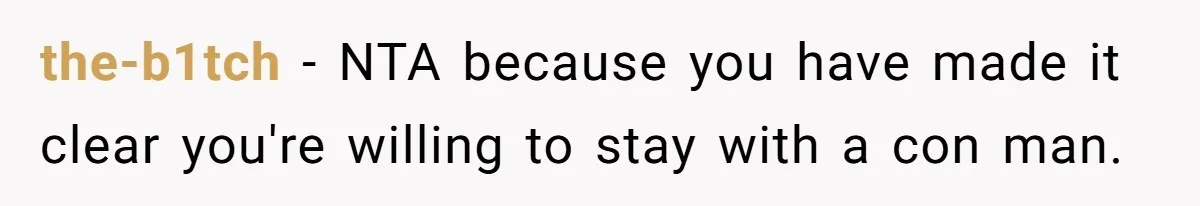 the-b1tch − NTA because you have made it clear you're willing to stay with a con man.