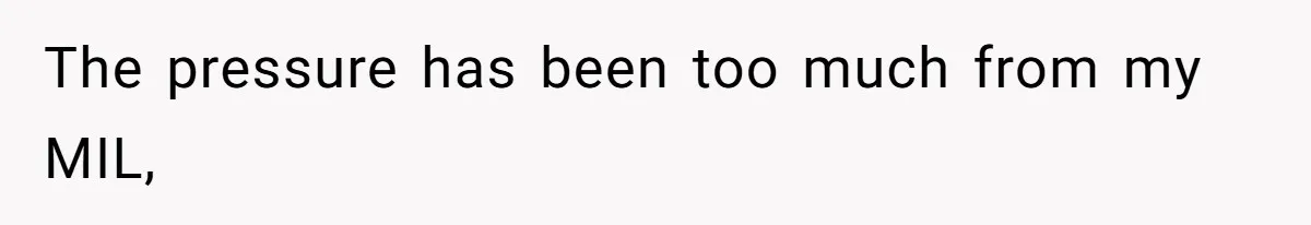 The pressure has been too much from my MIL,