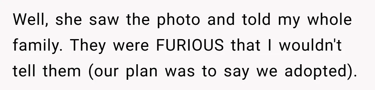 Woman Lies About Pregnancy To Protect Her Trans Husband From Transphobic Family Well, she saw the photo and told my whole family. They were FURIOUS that I wouldn't tell them (our plan was to say we adopted).