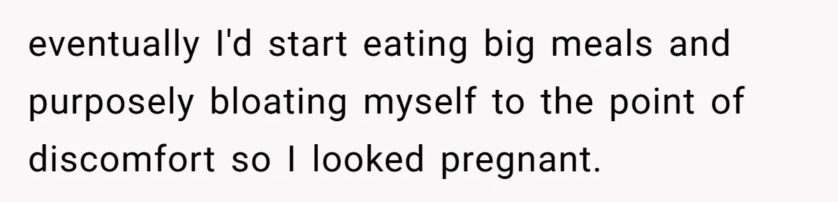 Woman Lies About Pregnancy To Protect Her Trans Husband From Transphobic Family eventually I'd start eating big meals and purposely bloating myself to the point of discomfort so I looked pregnant.