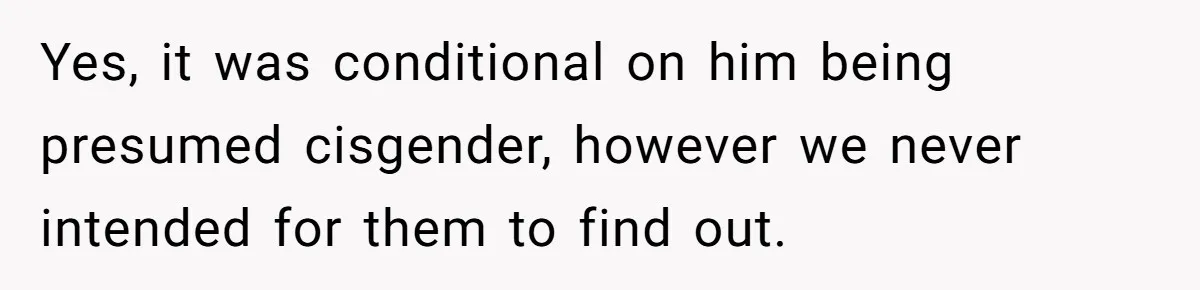 Woman Lies About Pregnancy To Protect Her Trans Husband From Transphobic Family Yes, it was conditional on him being presumed cisgender, however we never intended for them to find out.