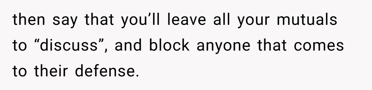 Woman Lies About Pregnancy To Protect Her Trans Husband From Transphobic Family then say that you’ll leave all your mutuals to “discuss”, and block anyone that comes to their defense.