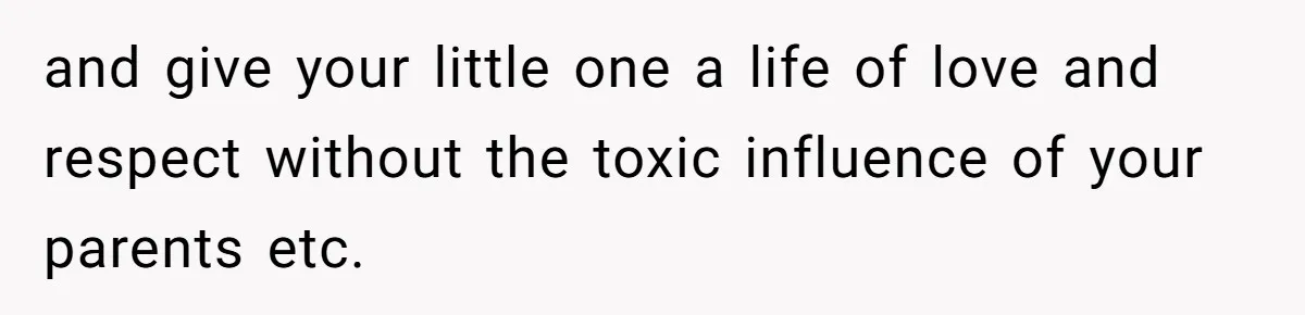 Woman Lies About Pregnancy To Protect Her Trans Husband From Transphobic Family and give your little one a life of love and respect without the toxic influence of your parents etc.