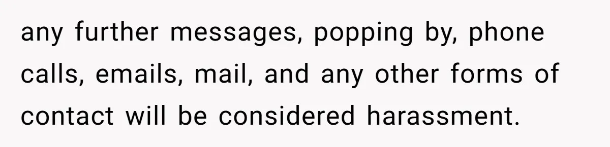 Woman Lies About Pregnancy To Protect Her Trans Husband From Transphobic Family any further messages, popping by, phone calls, emails, mail, and any other forms of contact will be considered harassment.