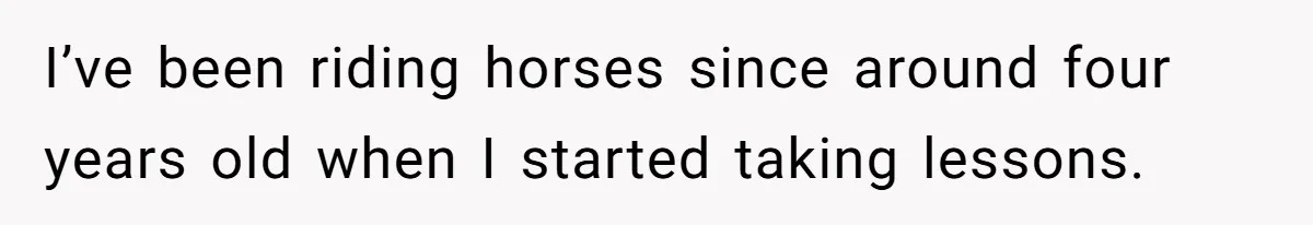Man Tells Girlfriend To Sell Or Kill Her Horse To Prove She Loves Him I’ve been riding horses since around four years old when I started taking lessons.
