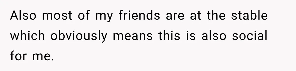 Man Tells Girlfriend To Sell Or Kill Her Horse To Prove She Loves Him Also most of my friends are at the stable which obviously means this is also social for me.