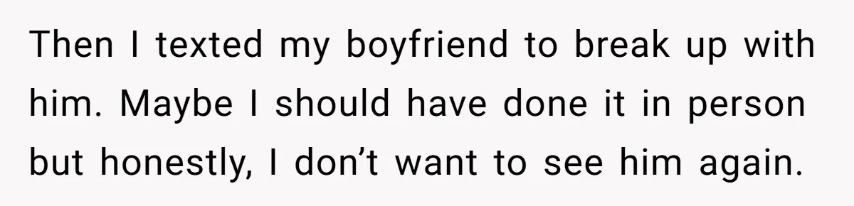 Man Tells Girlfriend To Sell Or Kill Her Horse To Prove She Loves Him Then I texted my boyfriend to break up with him. Maybe I should have done it in person but honestly, I don’t want to see him again.