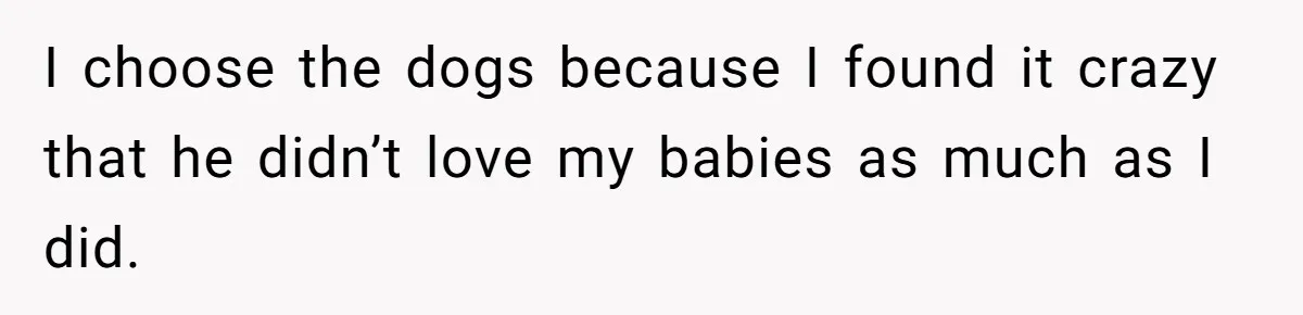 Man Tells Girlfriend To Sell Or Kill Her Horse To Prove She Loves Him I choose the dogs because I found it crazy that he didn’t love my babies as much as I did.
