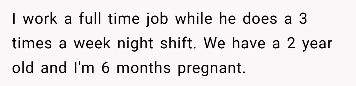 Pregnant Woman Cancels Husband’s Secret 5-Day Christmas Plans After He Invites 26 Relatives Without Telling Her I work a full time job while he does a 3 times a week night shift. We have a 2 year old and I'm 6 months pregnant.
