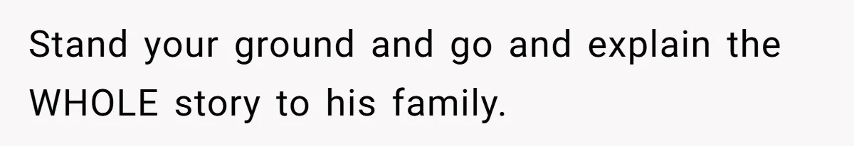 Pregnant Woman Cancels Husband’s Secret 5-Day Christmas Plans After He Invites 26 Relatives Without Telling Her Stand your ground and go and explain the WHOLE story to his family.