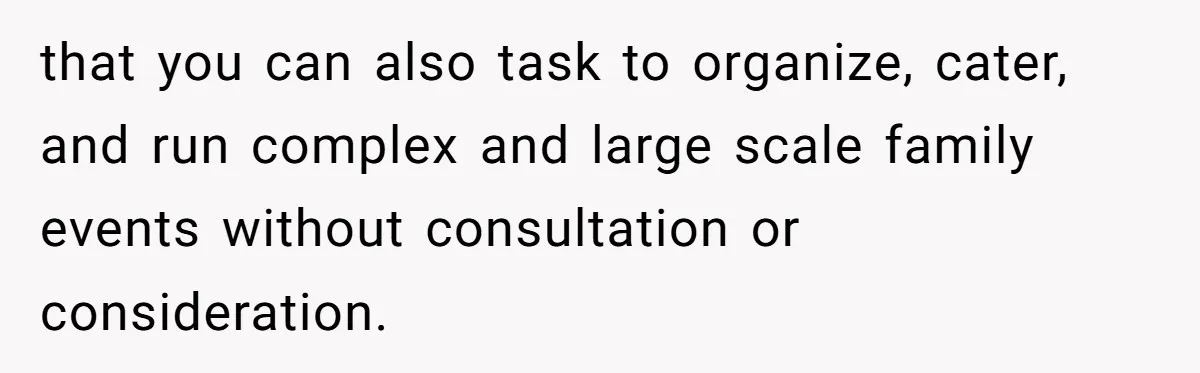 Pregnant Woman Cancels Husband’s Secret 5-Day Christmas Plans After He Invites 26 Relatives Without Telling Her that you can also task to organize, cater, and run complex and large scale family events without consultation or consideration.