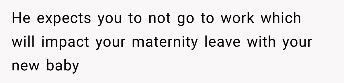 Pregnant Woman Cancels Husband’s Secret 5-Day Christmas Plans After He Invites 26 Relatives Without Telling Her He expects you to not go to work which will impact your maternity leave with your new baby