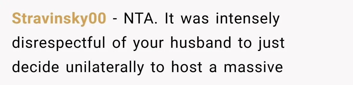 Pregnant Woman Cancels Husband’s Secret 5-Day Christmas Plans After He Invites 26 Relatives Without Telling Her Stravinsky00 − NTA. It was intensely disrespectful of your husband to just decide unilaterally to host a massive
